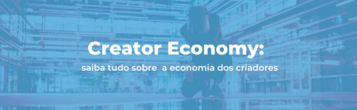Creator Economy: saiba tudo sobre  a economia dos criadores